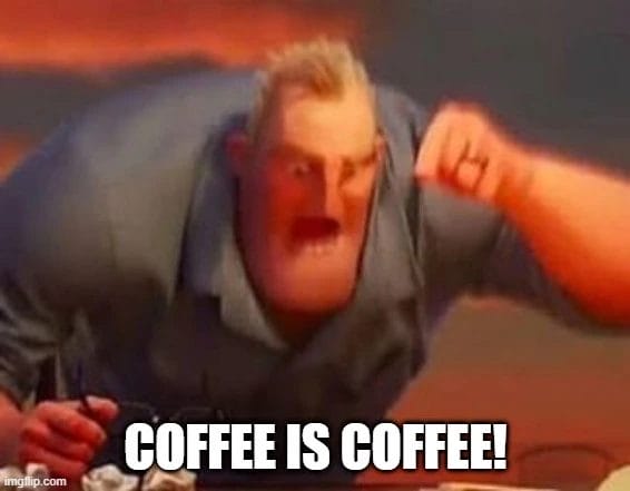 coffee is coffee meme