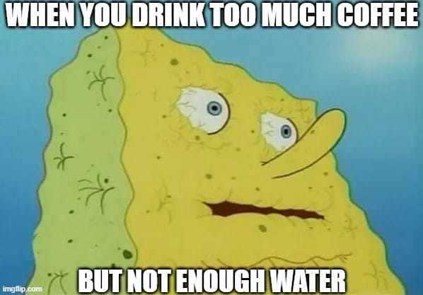 When You Drink Too Much Coffee But Not Enough Water Image