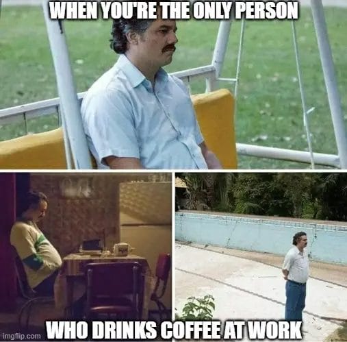 When You're The Only Person Who Drinks Coffee At Work Image